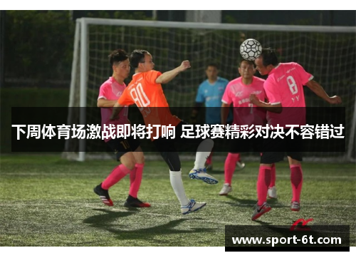 下周体育场激战即将打响 足球赛精彩对决不容错过