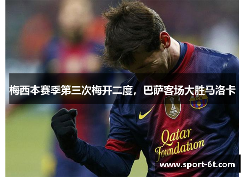 梅西本赛季第三次梅开二度，巴萨客场大胜马洛卡